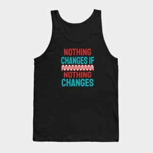 Nothing Changes If Nothing Changes Tank Top